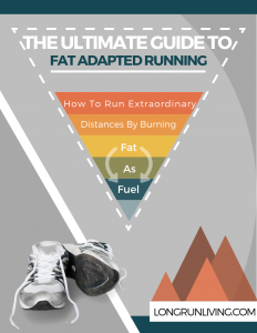 The Ultimate Guide To Fat Adapted Running: How To Run Extraordinary Distances By Burning Fat As Fuel